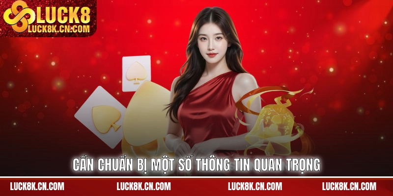 Cần chuẩn bị một số thông tin quan trọng