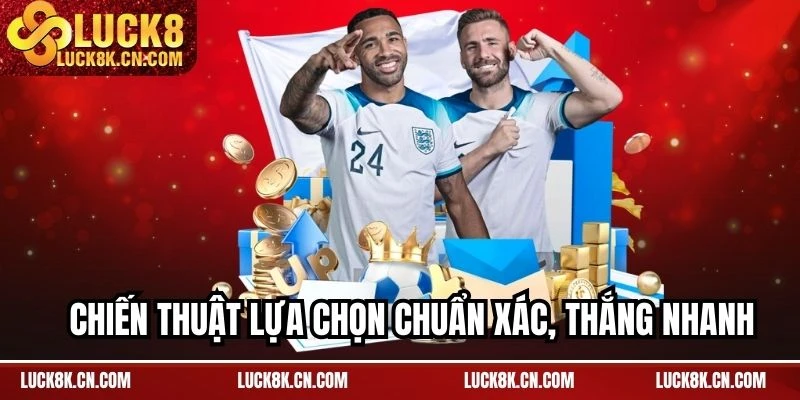 Chiến thuật lựa chọn chuẩn xác, thắng nhanh