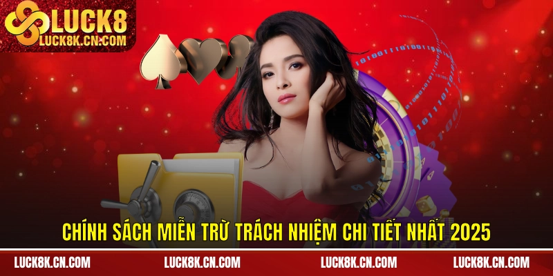 Chính sách miễn trừ trách nhiệm chi tiết nhất 2025