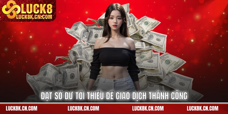 Đạt số dư tối thiểu để giao dịch thành công