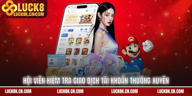 Hội viên kiểm tra giao dịch tài khoản thường xuyên