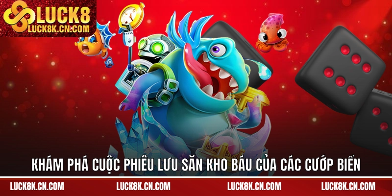 Khám phá cuộc phiêu lưu săn kho báu của các cướp biển