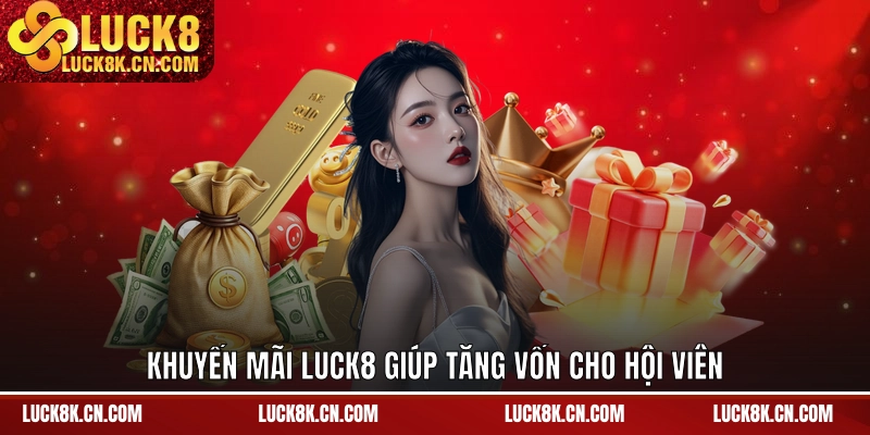 Khuyến mãi LUCK8 giúp tăng vốn cho hội viên