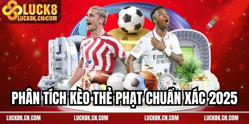 Phân tích kèo thẻ phạt chuẩn xác 2025