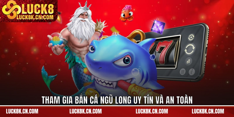 Tham gia bắn cá Ngũ Long uy tín và an toàn