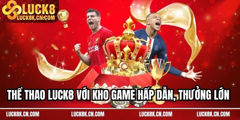 Thể thao LUCK8 với kho game hấp dẫn, thưởng lớn